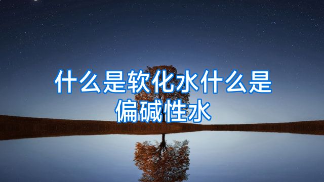 什么是软化水什么是偏碱性水