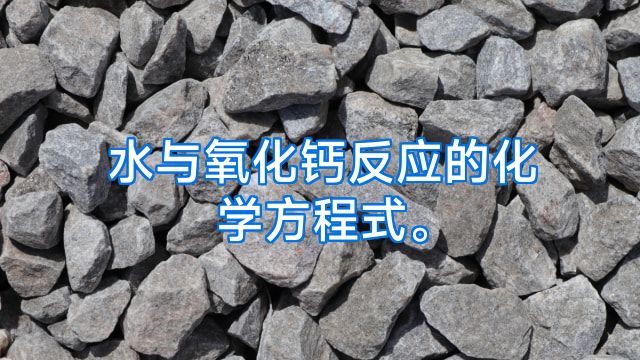 水与氧化钙反应的化学方程式。