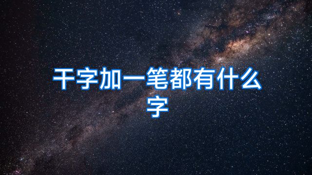 干字加一笔都有什么字