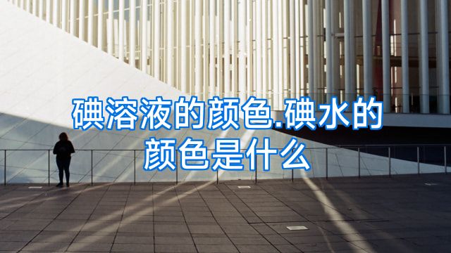 碘溶液的颜色.碘水的颜色是什么