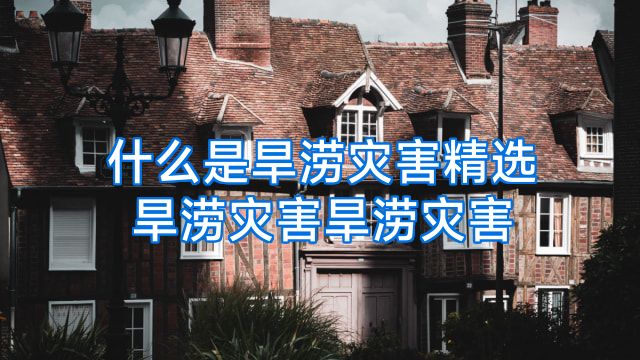 什么是旱涝灾害精选旱涝灾害旱涝灾害