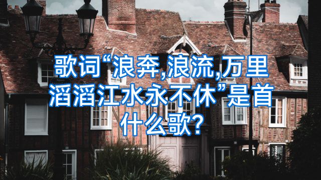歌词“浪奔,浪流,万里滔滔江水永不休”是首什么歌?