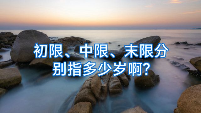 初限、中限、末限分别指多少岁啊?