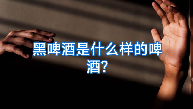 黑啤酒是什么样的啤酒?