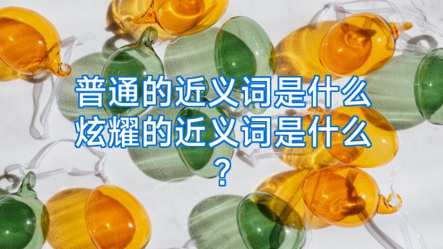 普通的近义词是什么炫耀的近义词是什么?