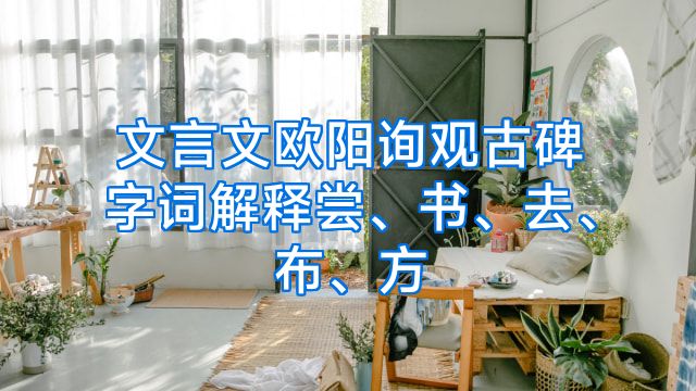 文言文欧阳询观古碑字词解释尝、书、去、布、方