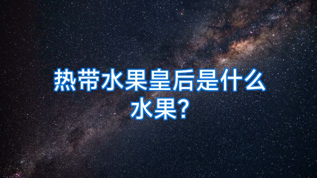 热带水果皇后是什么水果?