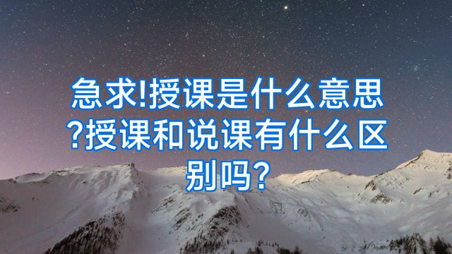急求!授课是什么意思?授课和说课有什么区别吗?