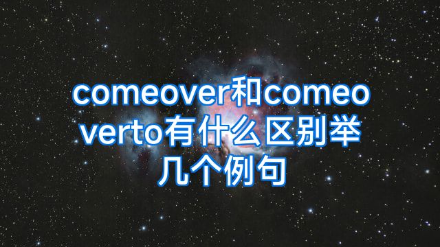 comeover和comeoverto有什么区别举几个例句