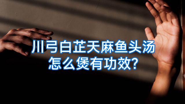 川弓白芷天麻鱼头汤怎么煲有功效?