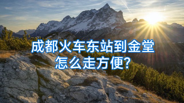 成都火车东站到金堂怎么走方便?