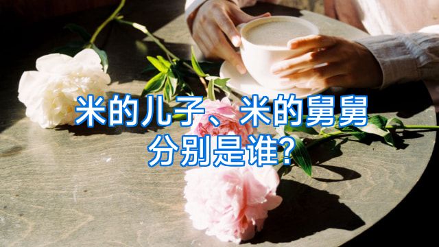 米的儿子、米的舅舅分别是谁?