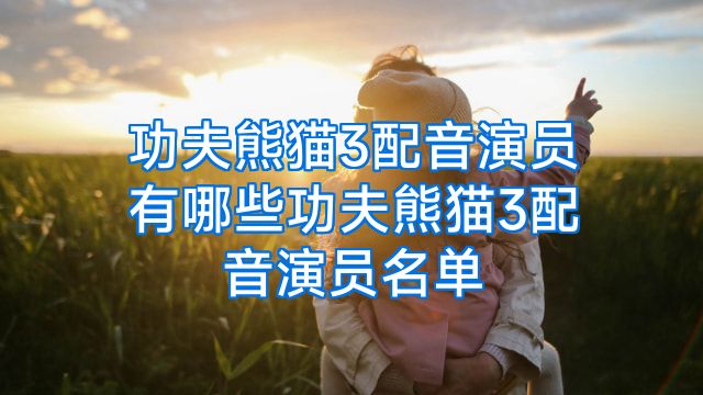 功夫熊猫3配音演员有哪些功夫熊猫3配音演员名单