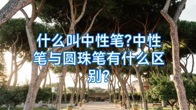 什么叫中性笔?中性笔与圆珠笔有什么区别?