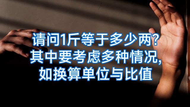 请问1斤等于多少两?其中要考虑多种情况,如换算单位与比值