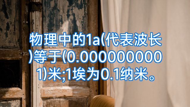 物理中的1a(代表波长)等于(0.0000000001)米;1埃为0.1纳米。