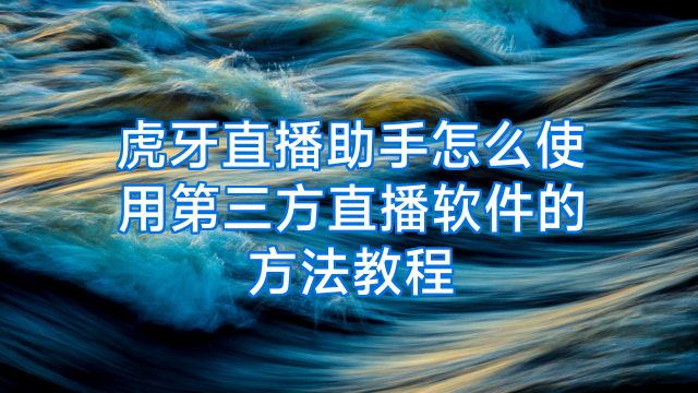 虎牙直播助手怎么使用第三方直播软件的方法教程