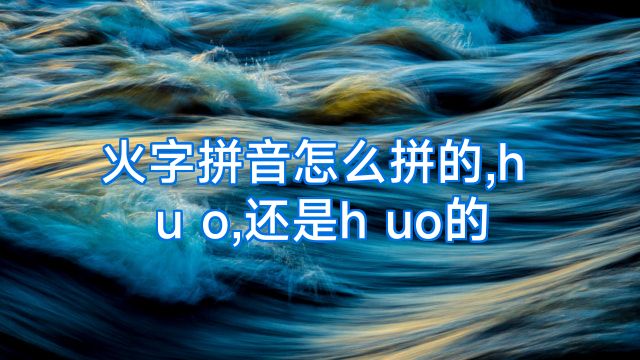 火字拼音怎么拼的,h u o,还是h uo的