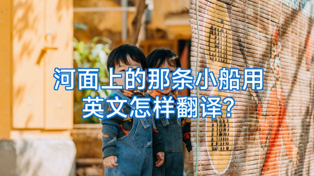 河面上的那条小船用英文怎样翻译?