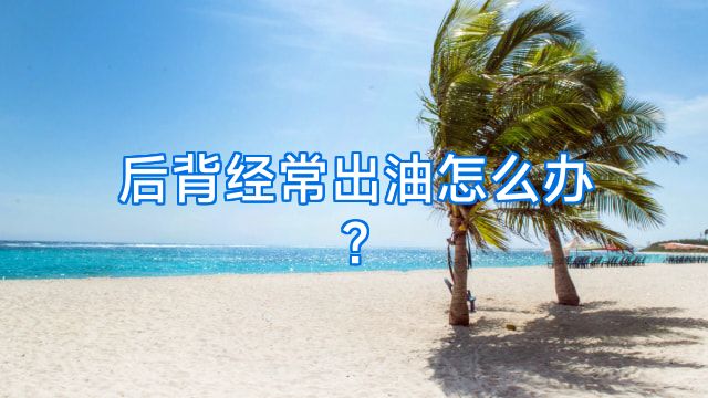 后背经常出油怎么办?