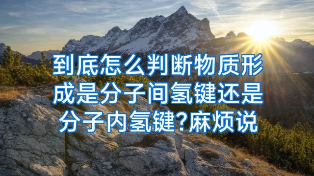 到底怎么判断物质形成是分子间氢键还是分子内氢键?麻烦说