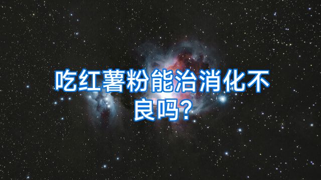 吃红薯粉能治消化不良吗?