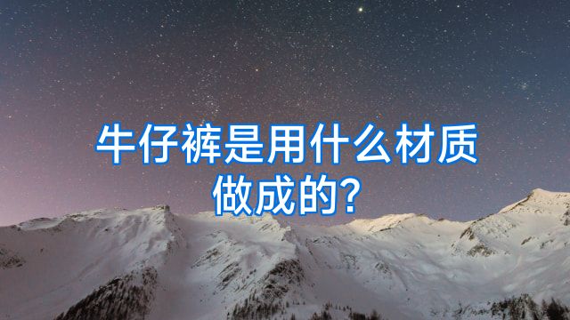 牛仔裤是用什么材质做成的?