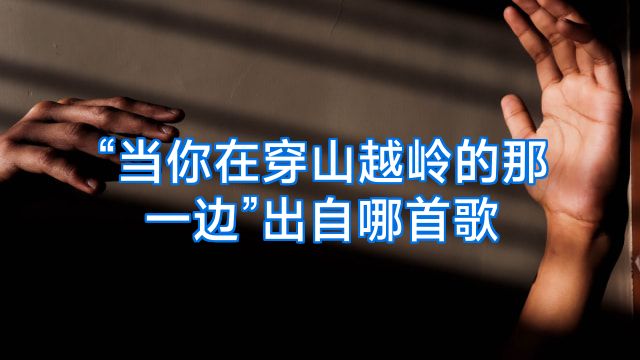 “当你在穿山越岭的那一边”出自哪首歌
