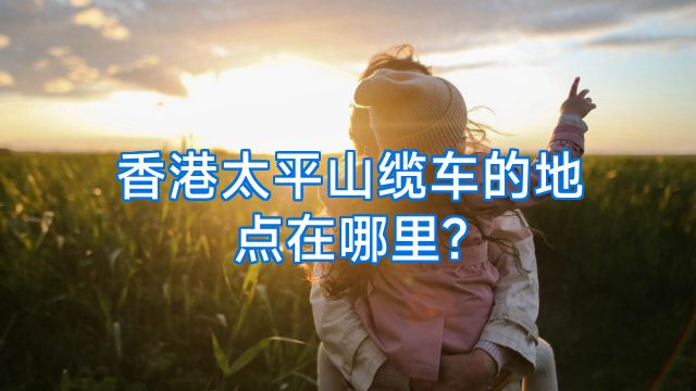 香港太平山缆车的地点在哪里?