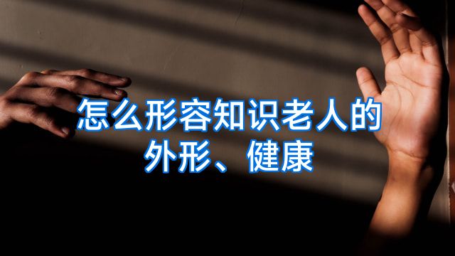怎么形容知识老人的外形、健康