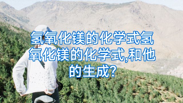 氢氧化镁的化学式氢氧化镁的化学式,和他的生成?