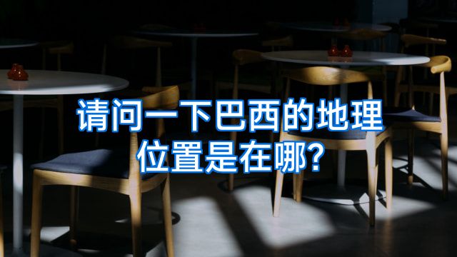 请问一下巴西的地理位置是在哪?