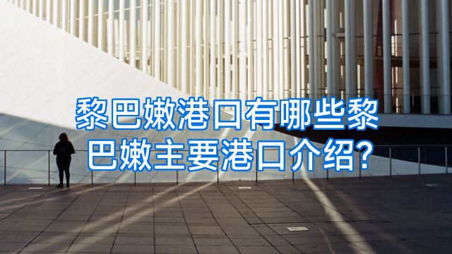 黎巴嫩港口有哪些黎巴嫩主要港口介绍?