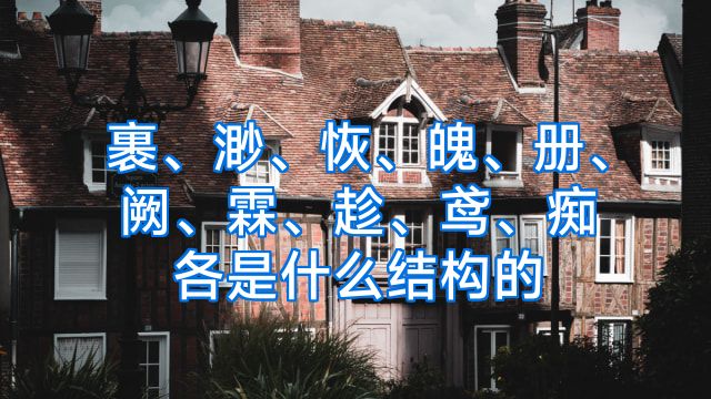 裹、渺、恢、魄、册、阙、霖、趁、鸢、痴各是什么结构的