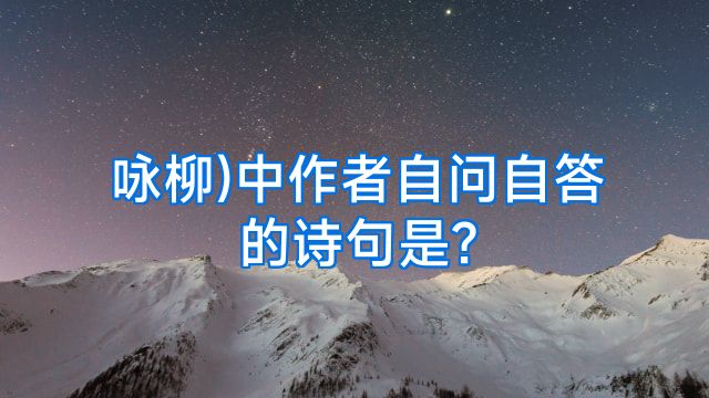 咏柳)中作者自问自答的诗句是?