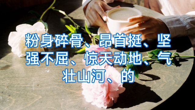 粉身碎骨、昂首挺、坚强不屈、惊天动地、气壮山河、的