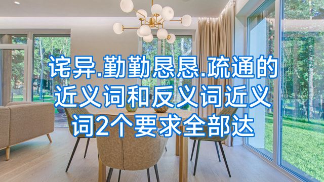 诧异.勤勤恳恳.疏通的近义词和反义词近义词2个要求全部达