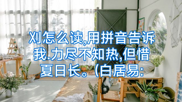 刈怎么读,用拼音告诉我.力尽不知热,但惜夏日长。(白居易: