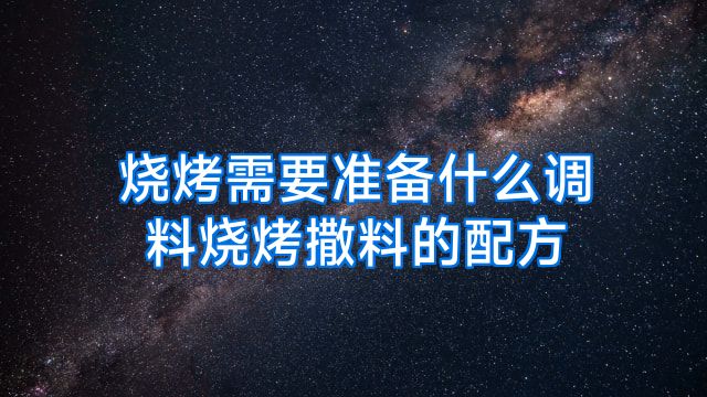 烧烤需要准备什么调料烧烤撒料的配方