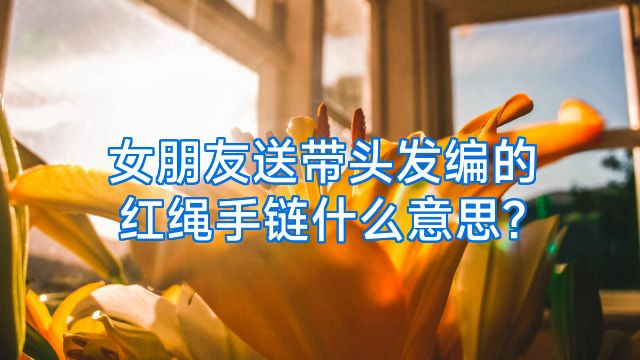 女朋友送带头发编的红绳手链什么意思?