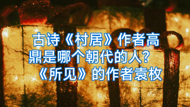 古诗《村居》作者高鼎是哪个朝代的人?《所见》的作者袁枚