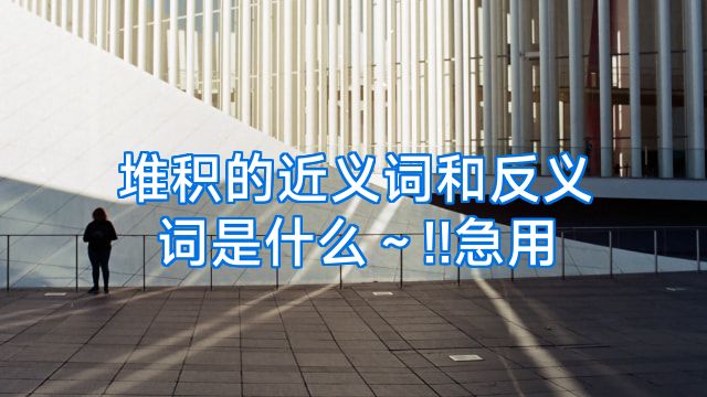 堆积的近义词和反义词是什么～!!急用