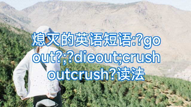 熄灭的英语短语:?goout?;?dieout;crushoutcrush?读法