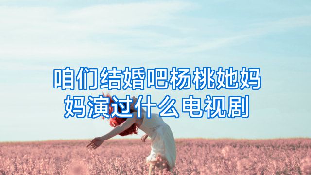 咱们结婚吧杨桃她妈妈演过什么电视剧