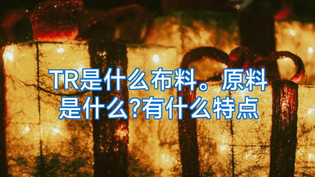 TR是什么布料。原料是什么?有什么特点