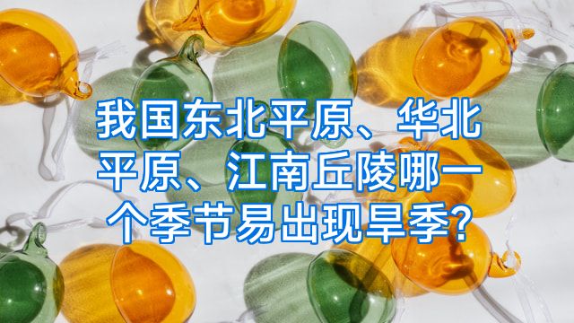 我国东北平原、华北平原、江南丘陵哪一个季节易出现旱季?