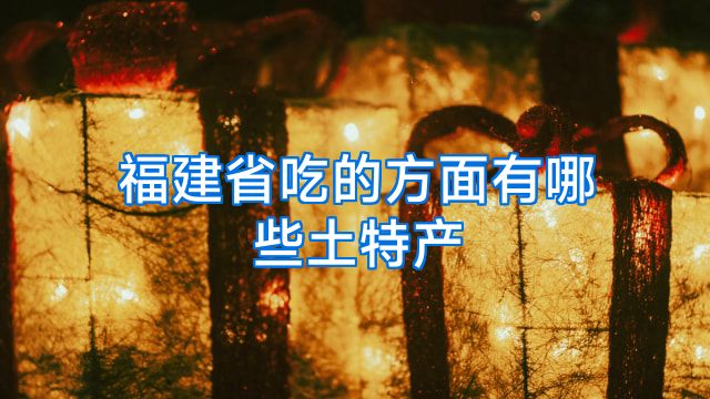 福建省吃的方面有哪些土特产