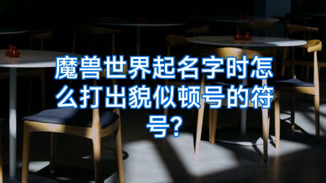 魔兽世界起名字时怎么打出貌似顿号的符号?