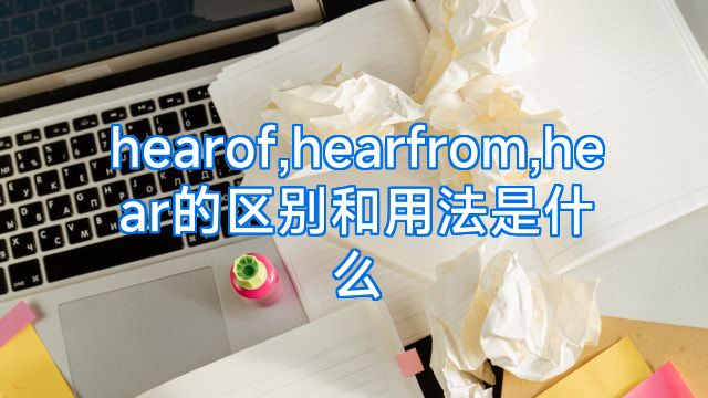 hearof,hearfrom,hear的区别和用法是什么