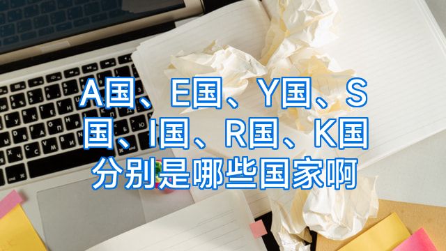A国、E国、Y国、S国、I国、R国、K国分别是哪些国家啊